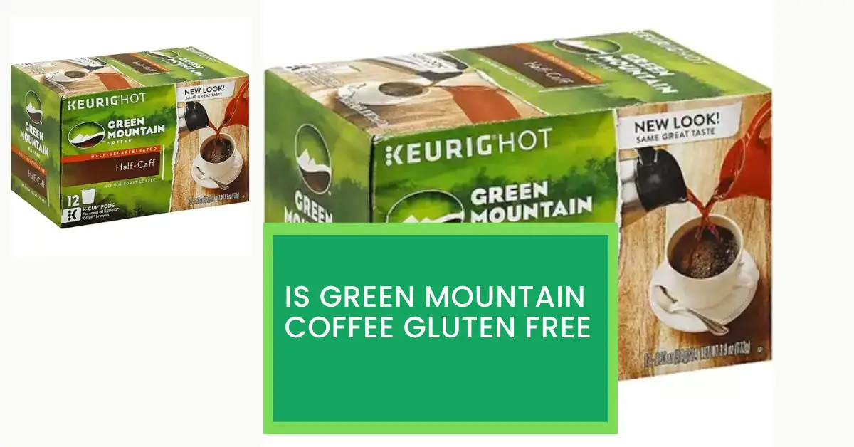 Is Green Mountain Coffee Gluten Free? Read This to Find Out Whether Green Mountain Coffee is