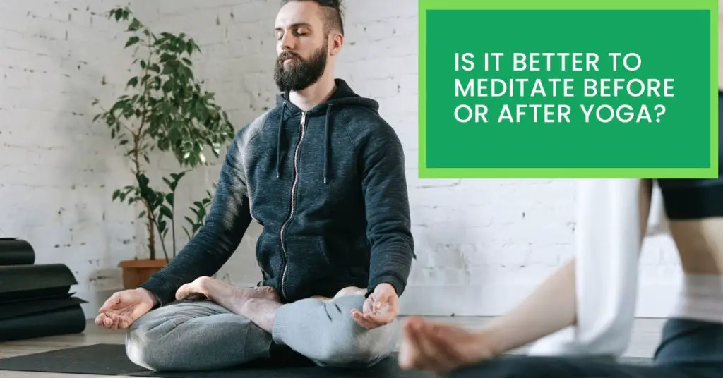 Is it Better To Meditate Before or After Yoga?