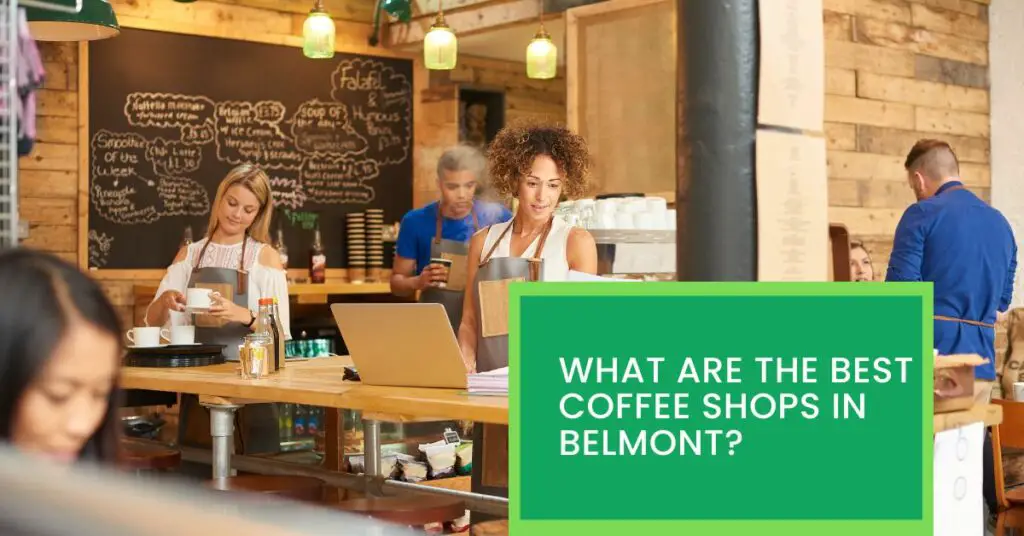 What Are The Best Coffee Shops in Belmont? Read This to Find Out The Best Coffee Shops In Belmont.