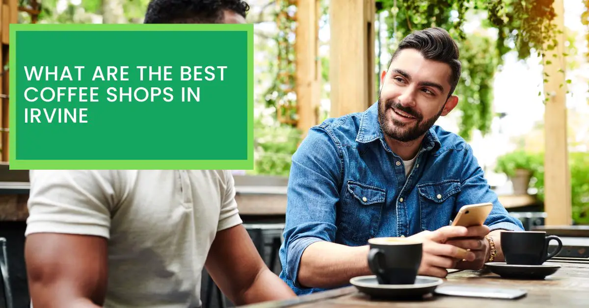 What Are The Best Coffee Shops in Irvine? Read This to Find Out The