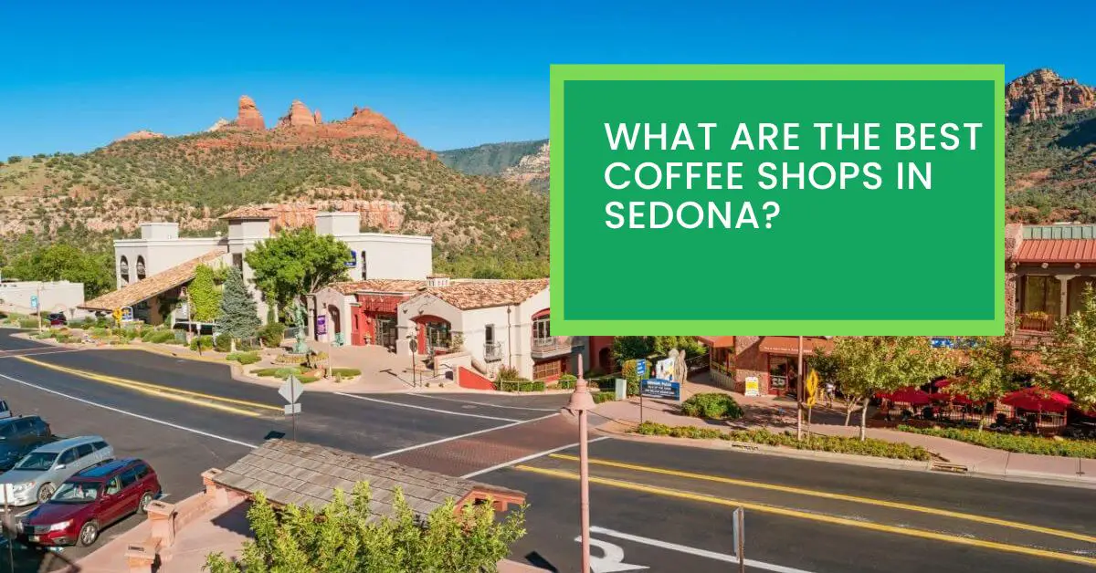 What Are The Best Coffee Shops in Sedona? Best Places To Coffee In Sedona, AZ