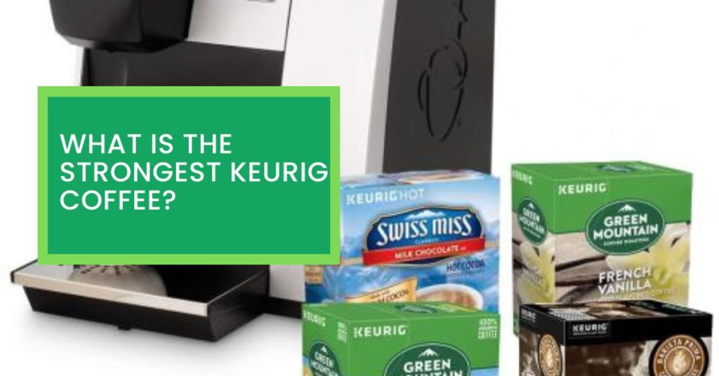 What is The Strongest Keurig Coffee?