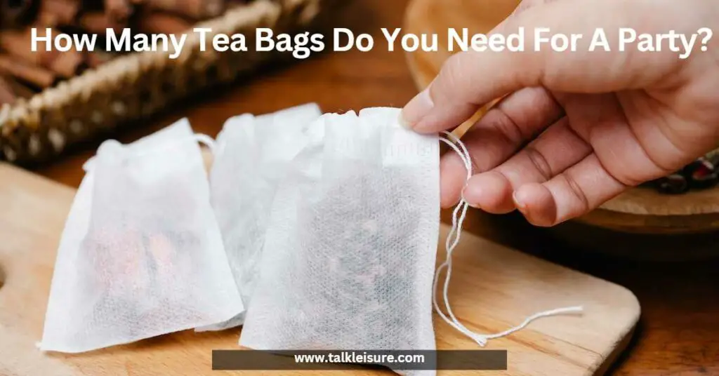 How Many Tea Bags Do You Need For A Party?