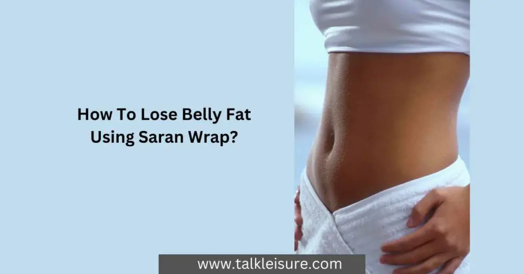 How To Lose Belly Fat Using Saran Wrap?