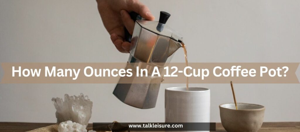 How Many Ounces In 12 Cups Of Coffee?