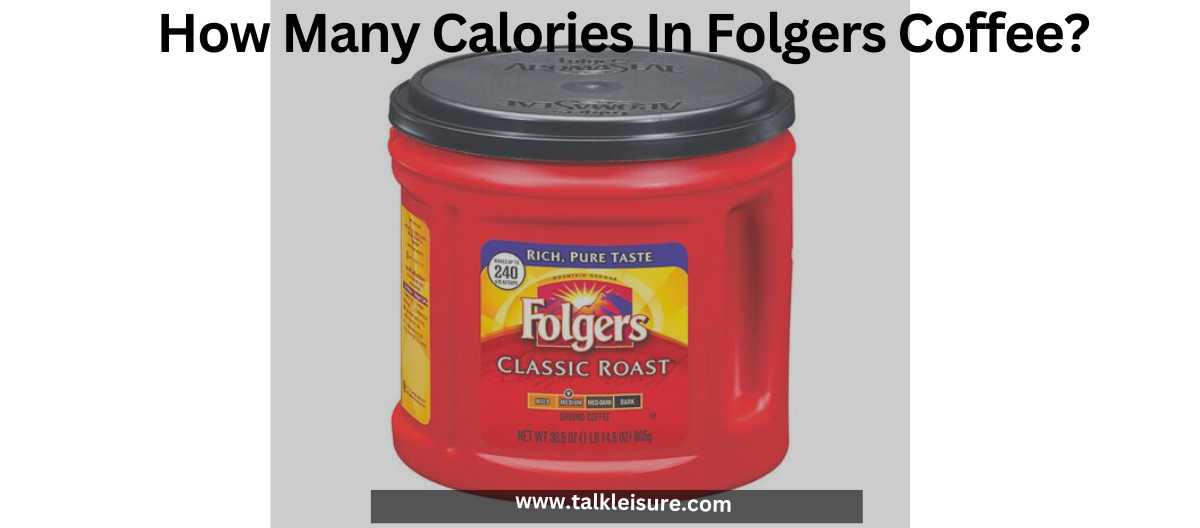 How Many Calories In Folgers Coffee? Know Before You Drink Talk Leisure