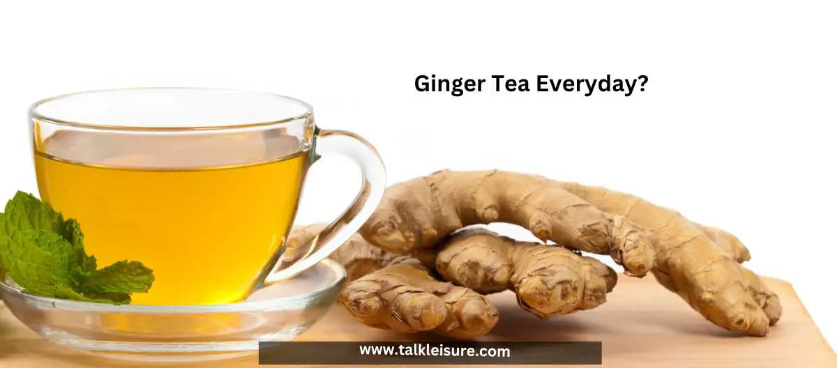 How Many Ginger Teas Can I Drink A Day? Talk Leisure