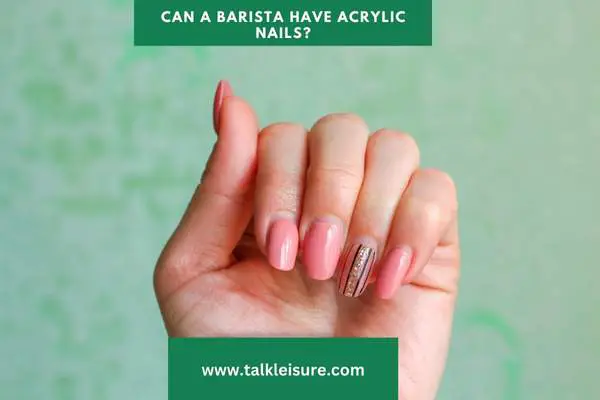 Can A Barista Have Acrylic Nails