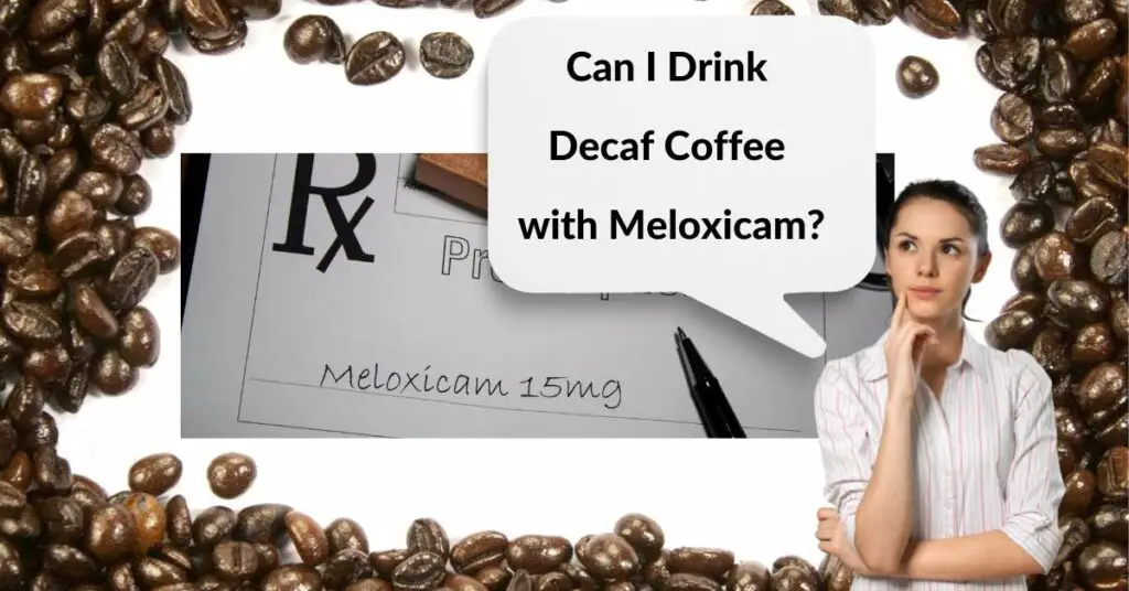 Can I Drink Decaf Coffee with Meloxicam?