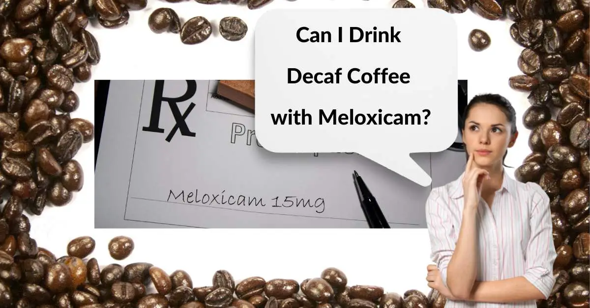 Can I Drink Decaf Coffee with Meloxicam? Read This Before Drinking