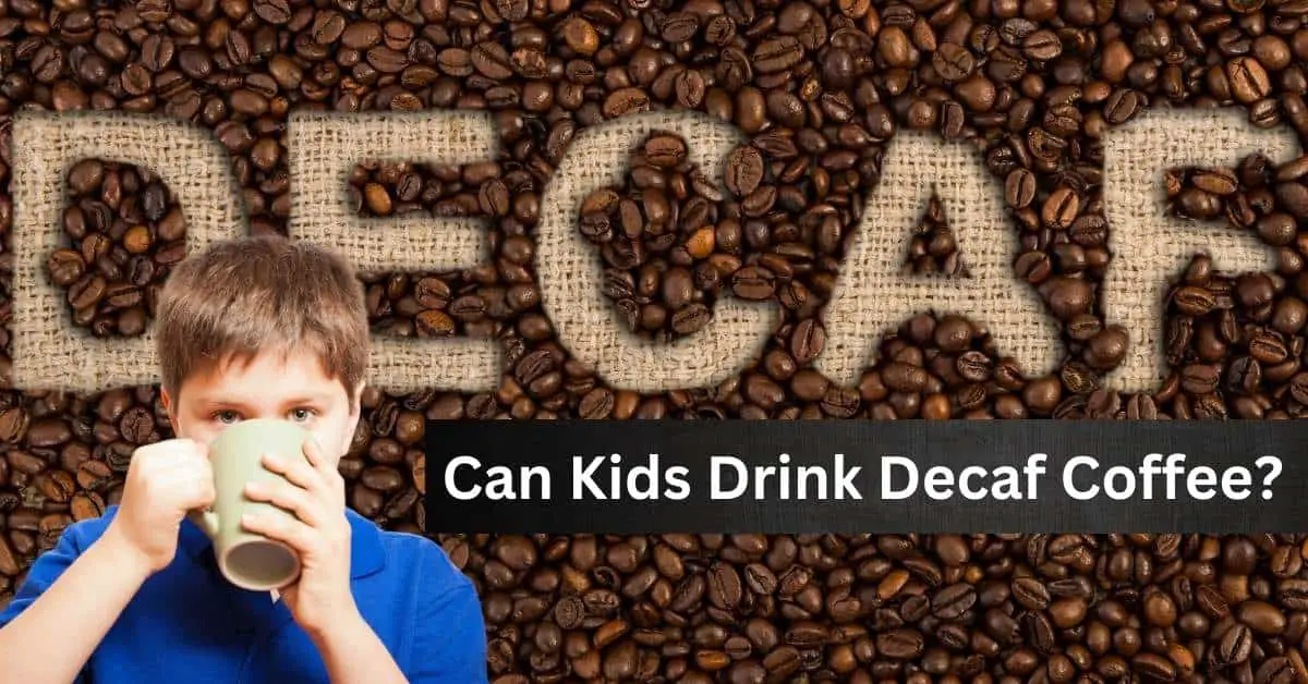 Can Kids Drink Decaf Coffee? Read This Before Providing Decaf Coffee to