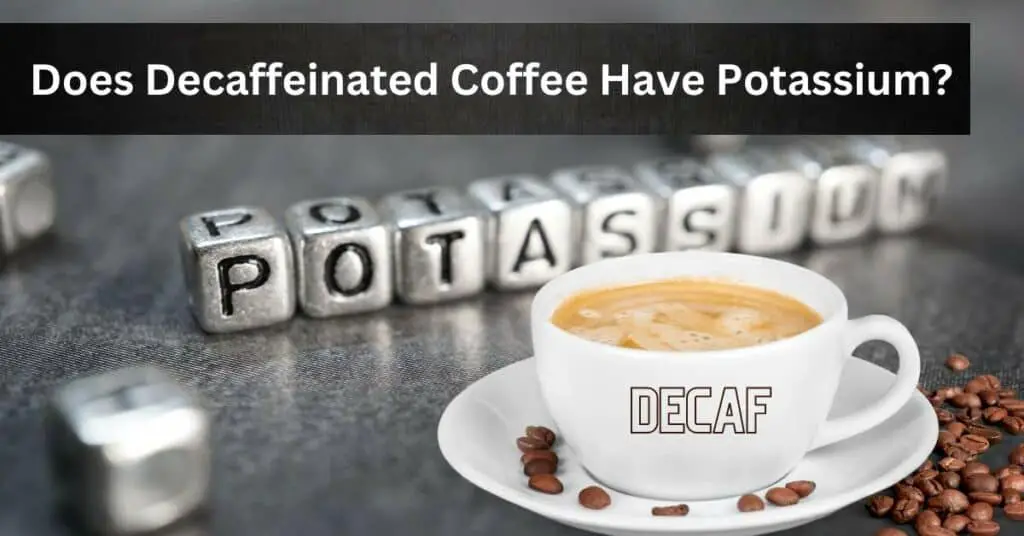Does Decaffeinated Coffee Have Potassium?
