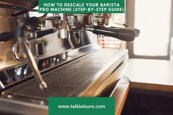 How To Descale Your Barista Pro Machine (Step-By-Step Guide)