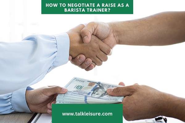 How to Negotiate a Raise as a Barista Trainer?