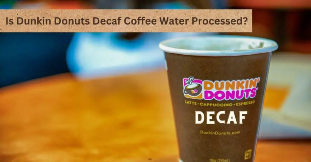 Is Dunkin Donuts Decaf Coffee Water Processed?