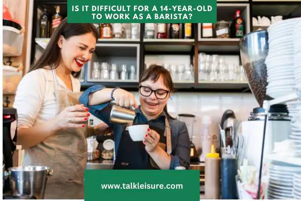 Is It Difficult for a 14-Year-Old to Work as a Barista?