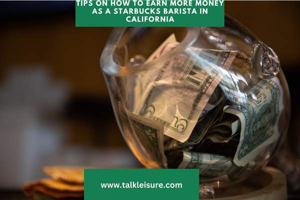 Tips on How to Earn More Money as a Starbucks Barista in California
