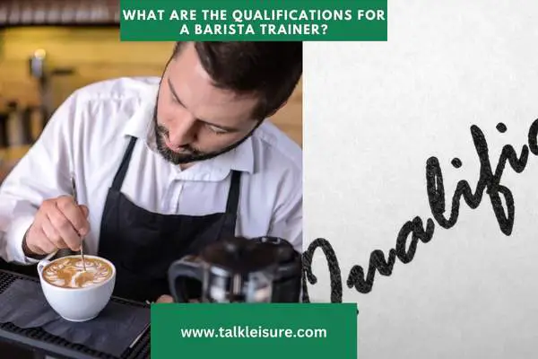 What Are the Qualifications for a Barista Trainer?