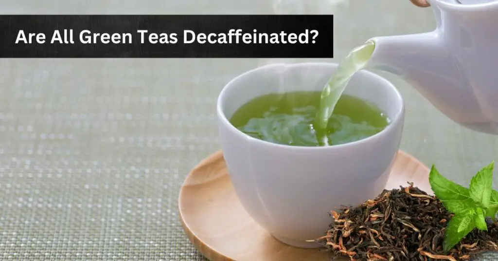 Are All Green Teas Decaffeinated?