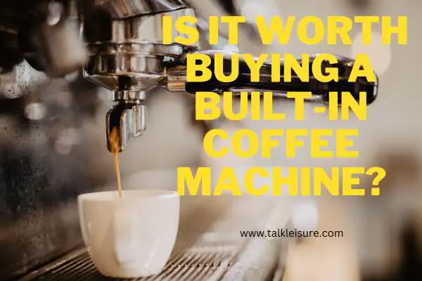 Are Built-In Coffee Machines Worth It