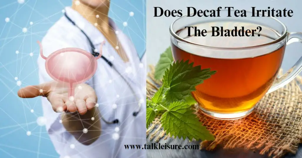Does Decaf Tea Irritate The Bladder