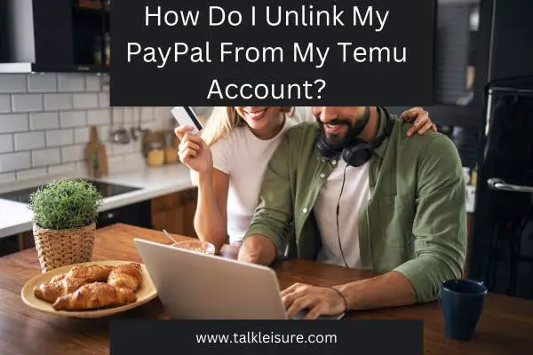 How Do I Unlink My PayPal From My Temu Account