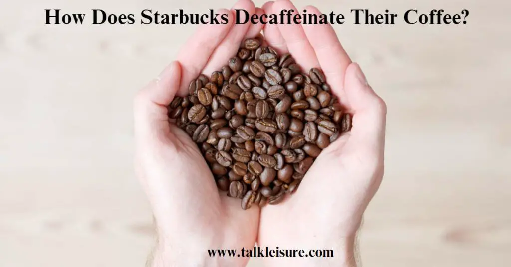 How Does Starbucks Decaffeinate Their Coffee