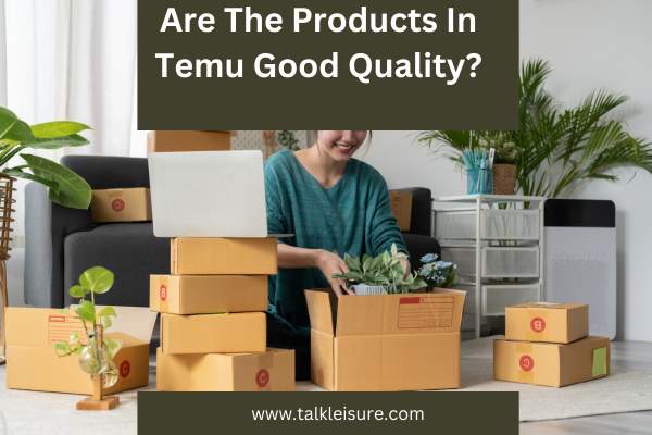 Are The Products In Temu Good Quality?