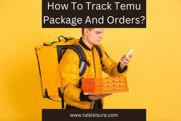 How To Track Temu Package And Orders?