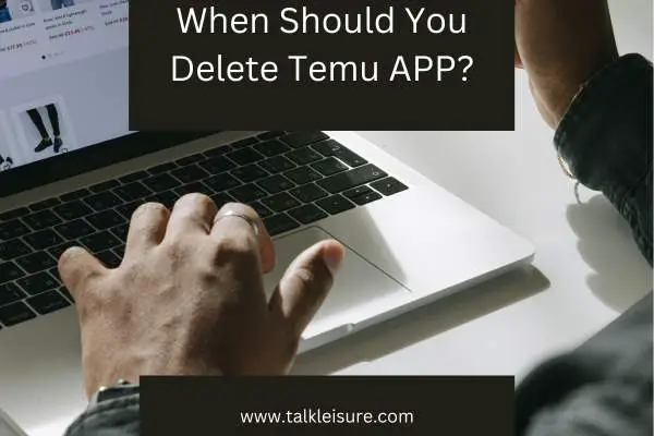 When Should You Delete Temu App?