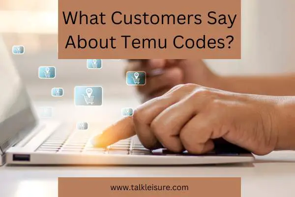 What Customers Say About Temu Codes?