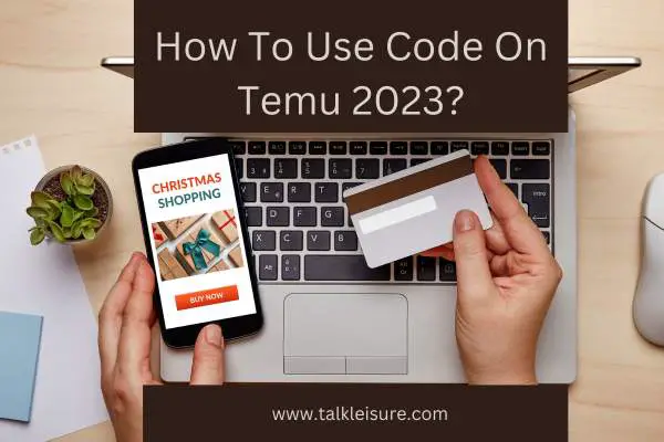 How To Use Code On Temu 2023?