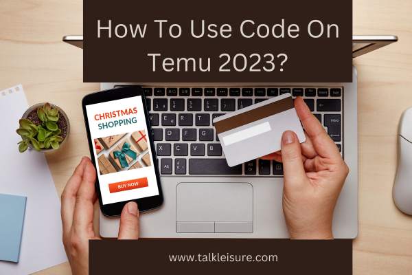 How To Use Code On Temu 2023?