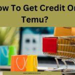 How To Get Credit On Temu?- Customer Help Guide