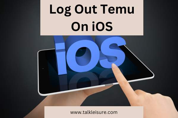 How To Log Out From Temu On iOS?