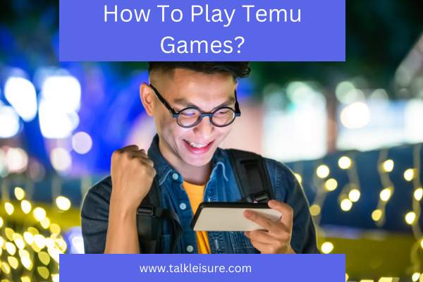 How To Play Temu Games?