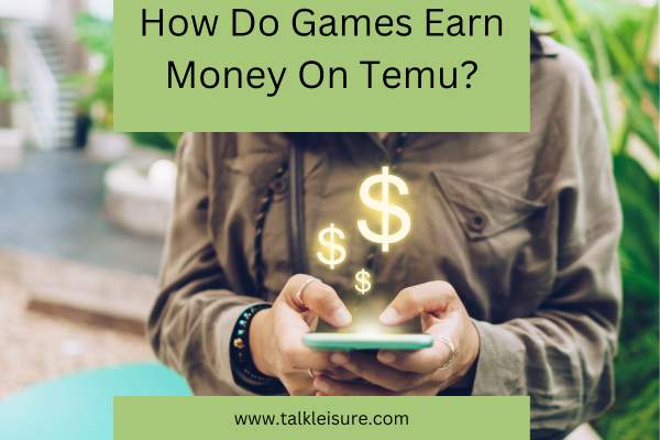 How Do Games Earn Money On Temu?