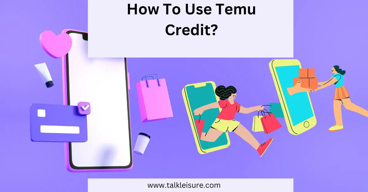 How To Use Temu Credit? Temu App Customer Support Guide Talk Leisure