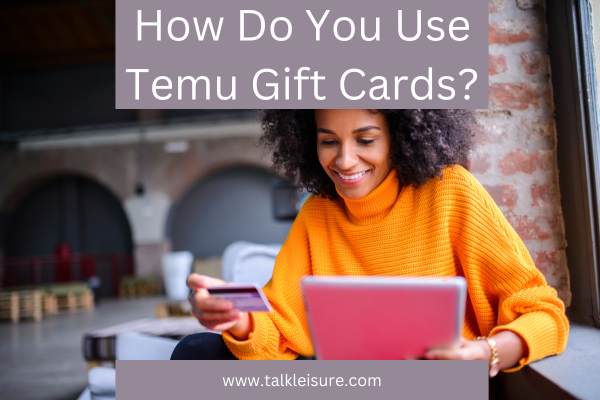 How Do You Use Temu Gift Card?