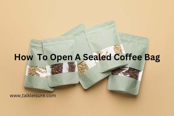 How To Open A Coffee Bag? - Best Way To Open A Coffee