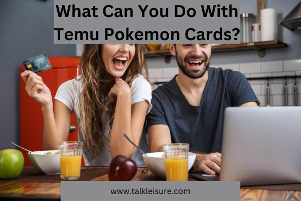 What Can You Do With Temu Pokemon Cards