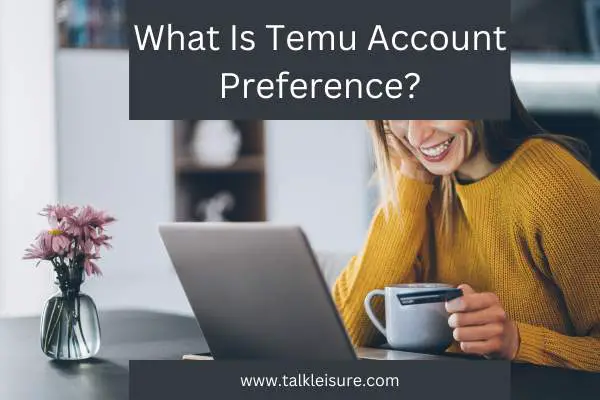 What Is Temu Account Preference