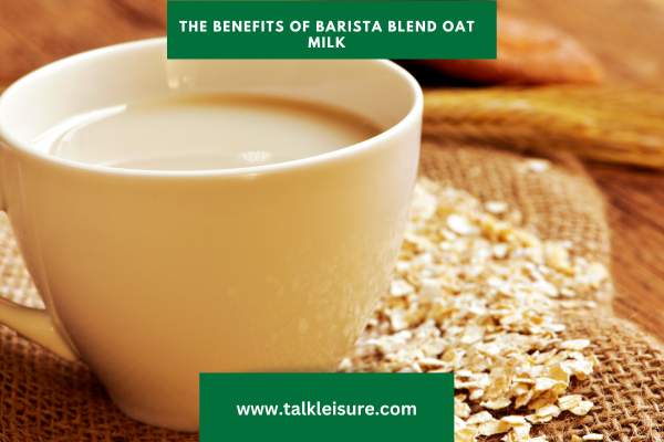 The Benefits of Barista Blend Oat Milk