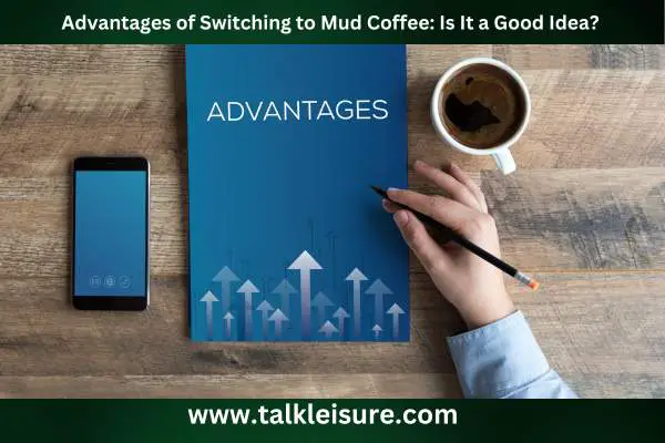 Advantages Of Switching To Mud Coffee: Is It A Good Idea? 
