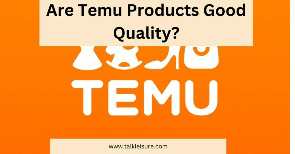 Are Temu Products Good Quality?