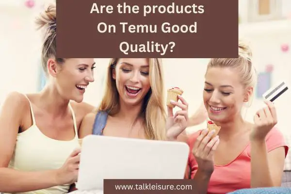 Are the products On Temu Good Quality
