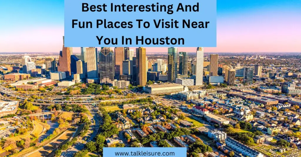 Best Interesting And Fun Places To Visit Near You In Houston