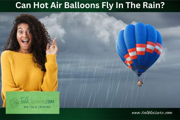 Can Hot Air Balloons Fly In The Rain?