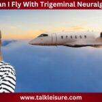 Can I Fly With Trigeminal Neuralgia