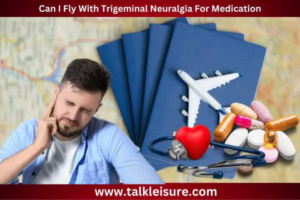 Can I Fly With Trigeminal Neuralgia For Medication